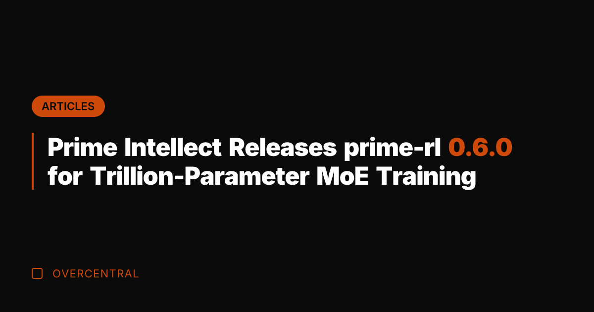 Prime Intellect Releases prime-rl 0.6.0 for Trillion-Parameter MoE Training