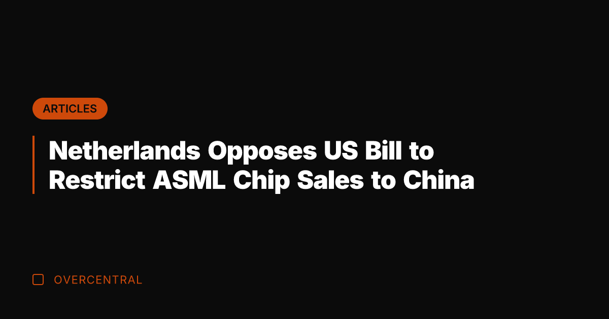 Netherlands Opposes US Bill to Restrict ASML Chip Sales to China