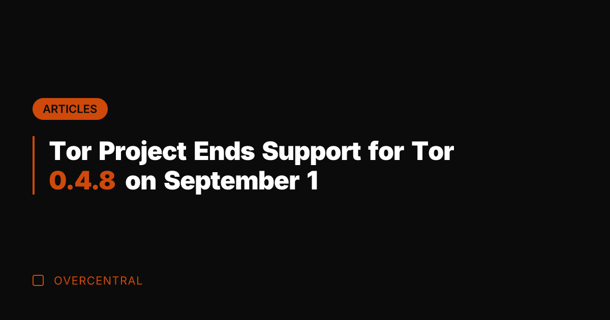 Tor Project Ends Support for Tor 0.4.8 on September 1
