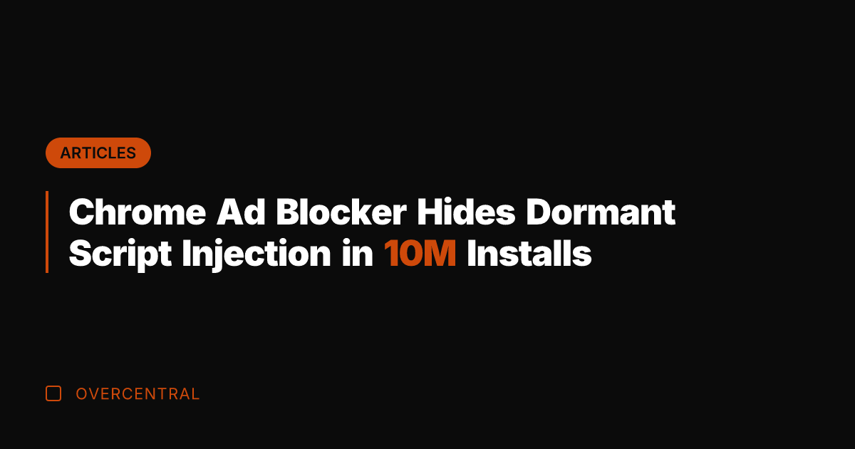 Chrome Ad Blocker Hides Dormant Script Injection in 10M Installs