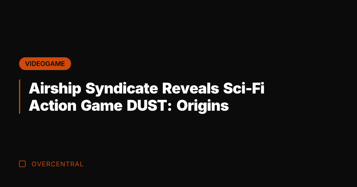 Airship Syndicate Reveals Sci-Fi Action Game DUST: Origins