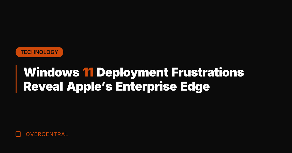 Windows 11 Deployment Frustrations Reveal Apple’s Enterprise Edge
