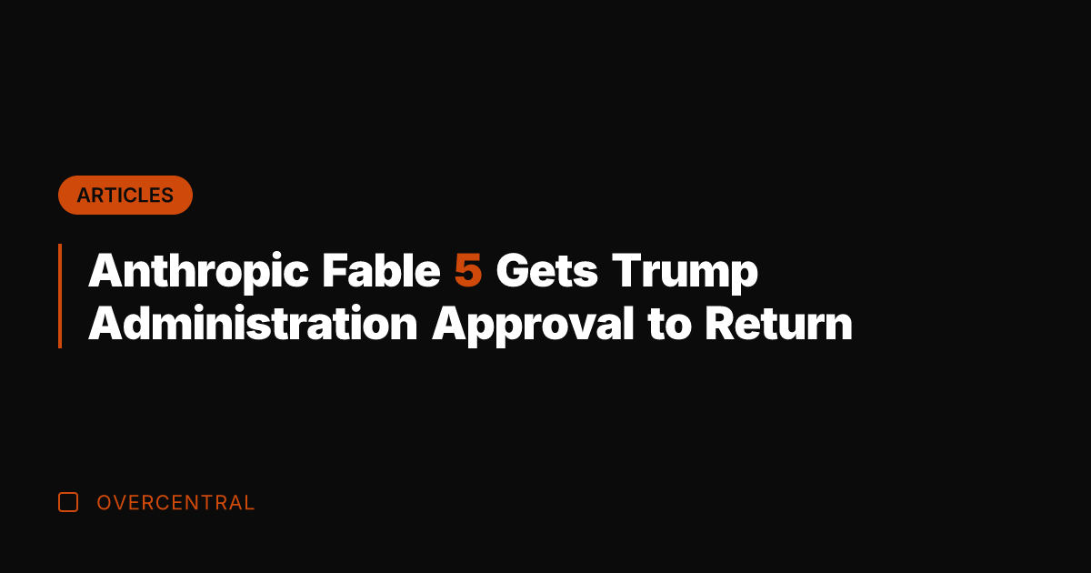 Anthropic Fable 5 Gets Trump Administration Approval to Return