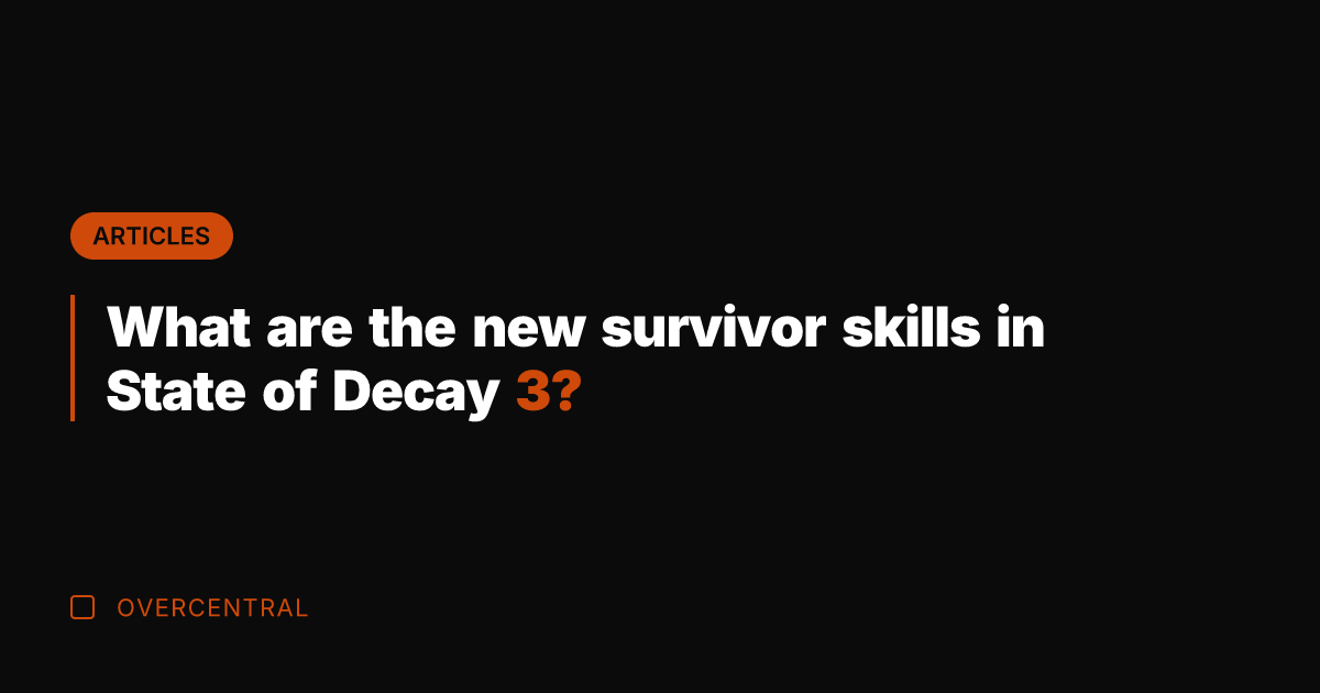 What are the new survivor skills in State of Decay 3?