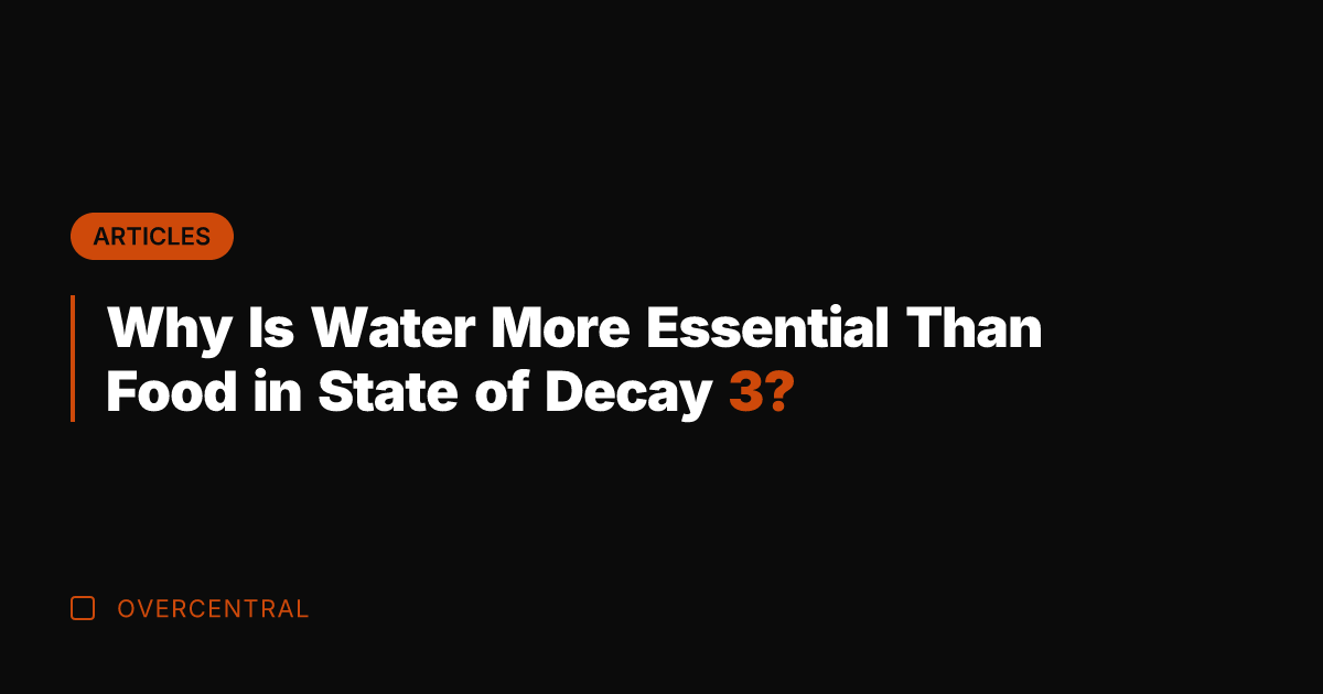 Why Is Water More Essential Than Food in State of Decay 3?
