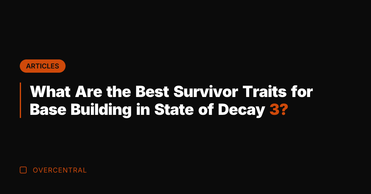 What Are the Best Survivor Traits for Base Building in State of