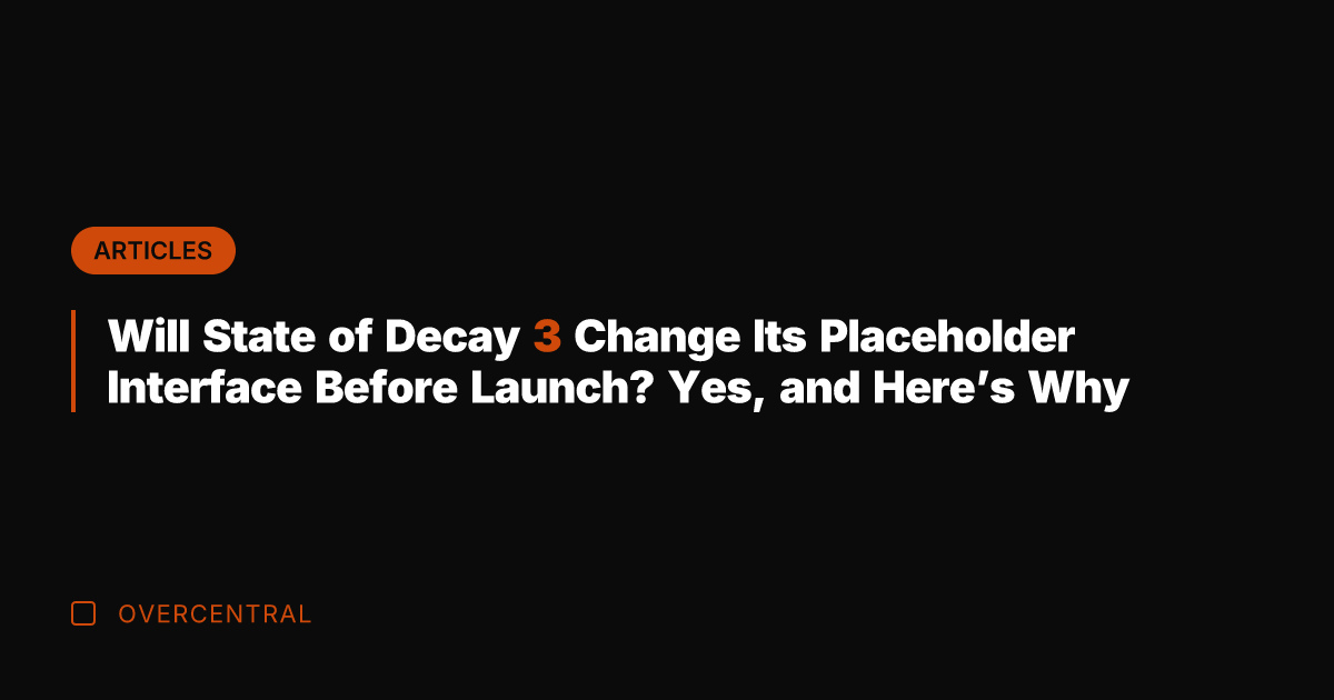 Will State of Decay 3 Change Its Placeholder Interface Before Launch? Yes,