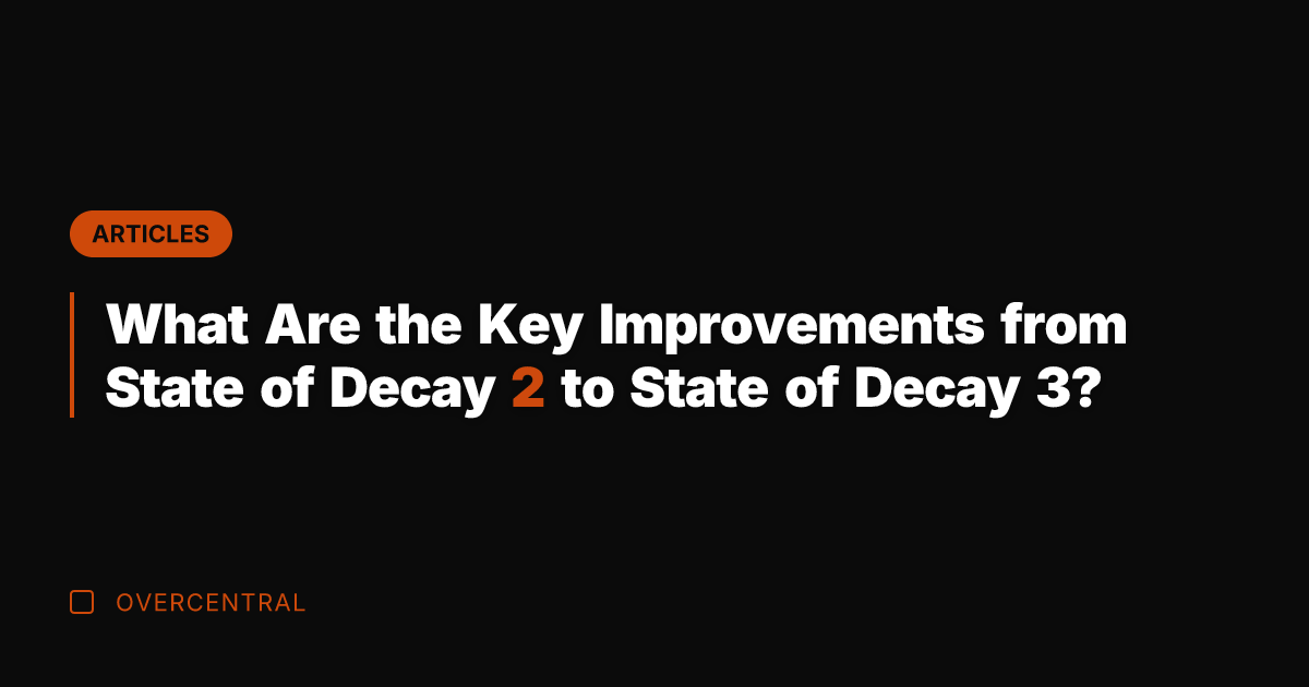 What Are the Key Improvements from State of Decay 2 to State