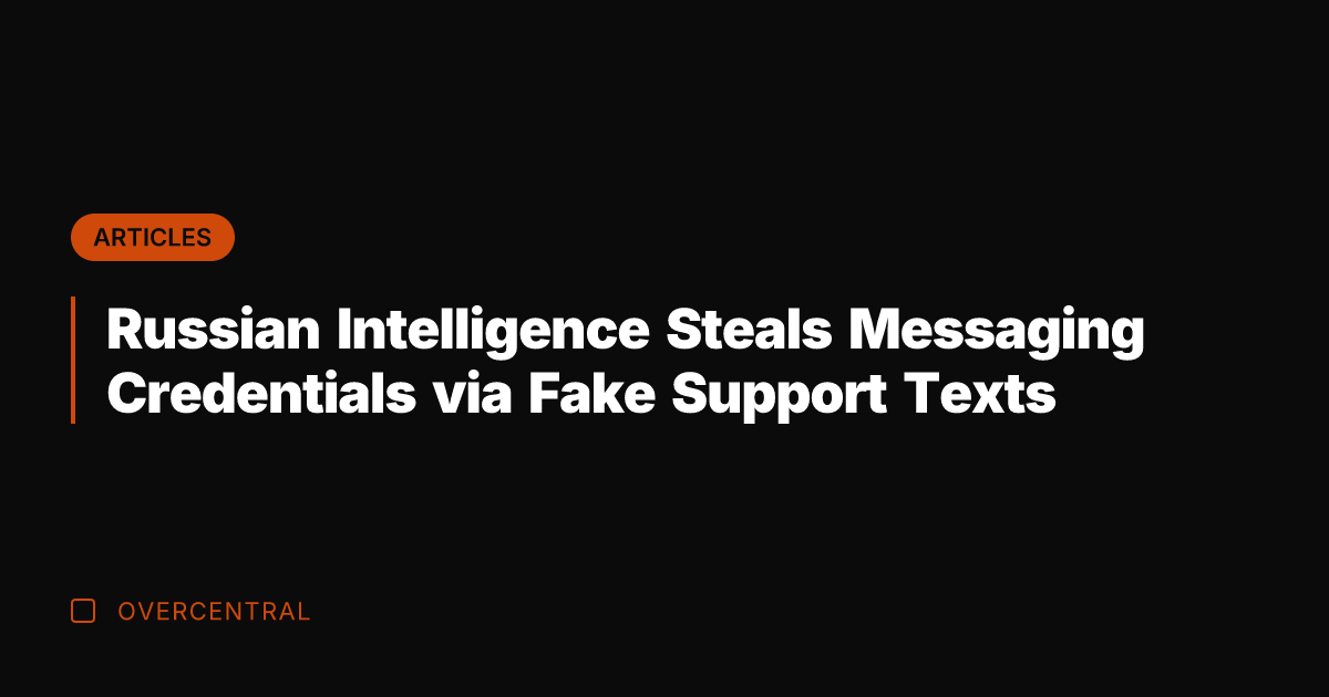 Russian Intelligence Steals Messaging Credentials via Fake Support Texts
