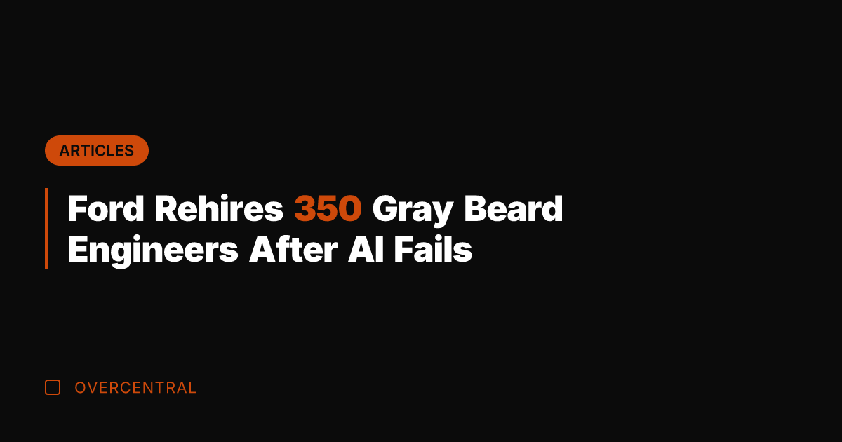 Ford Rehires 350 Gray Beard Engineers After AI Fails
