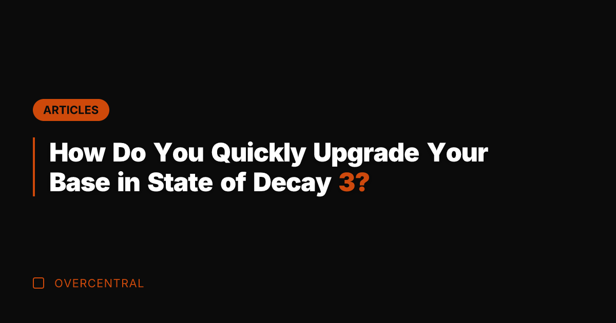 How Do You Quickly Upgrade Your Base in State of Decay 3?