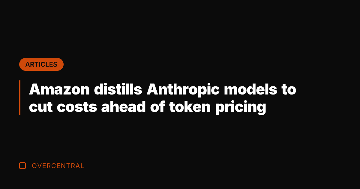 Amazon distills Anthropic models to cut costs ahead of token pricing