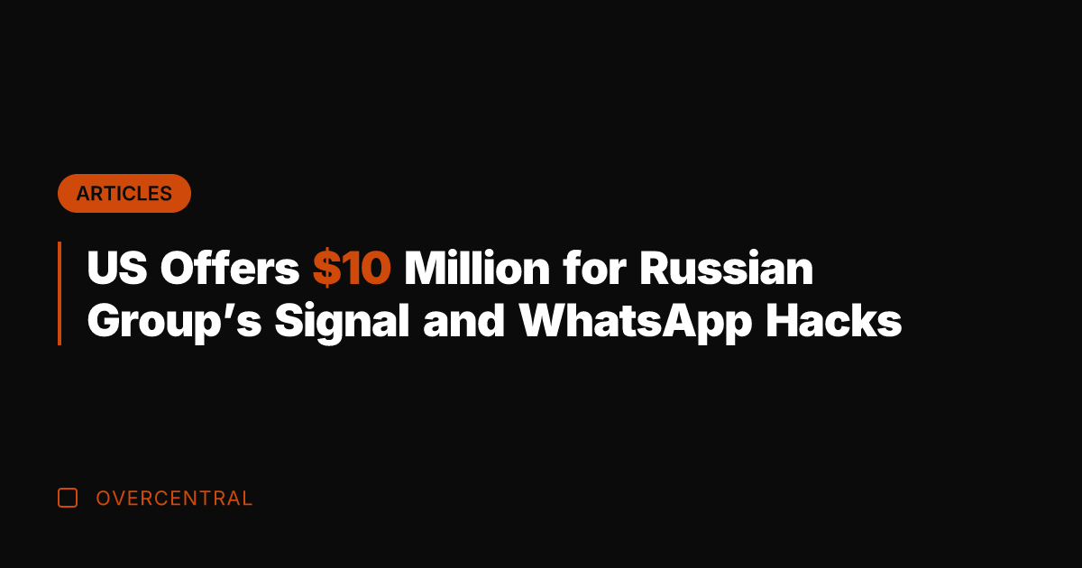 US Offers  Million for Russian Group’s Signal and WhatsApp Hacks