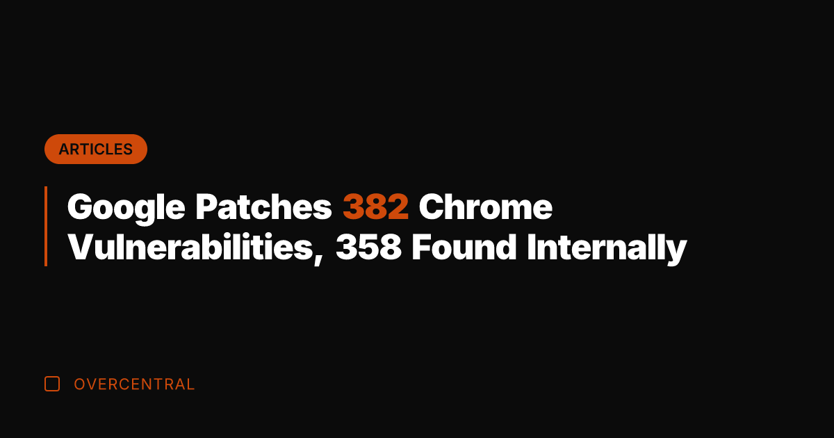 Google Patches 382 Chrome Vulnerabilities, 358 Found Internally