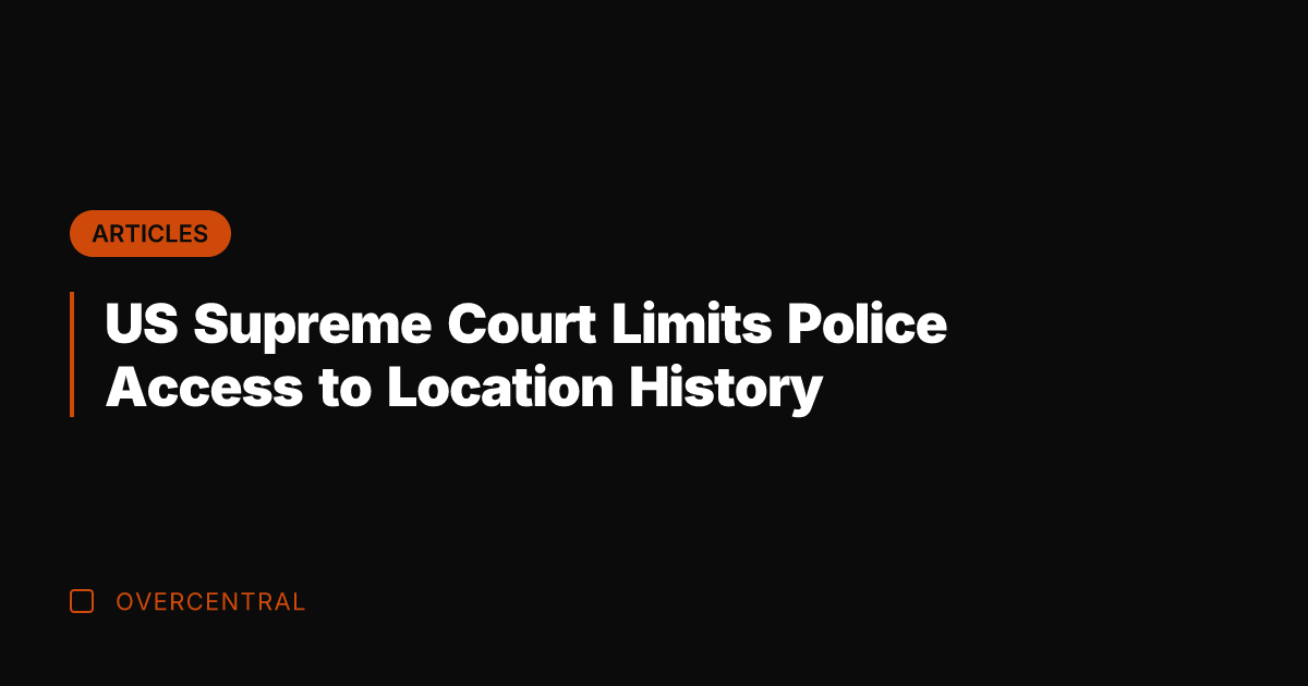 US Supreme Court Limits Police Access to Location History