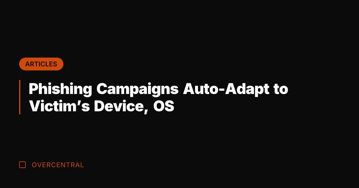 Phishing Campaigns Auto-Adapt to Victim's Device, OS