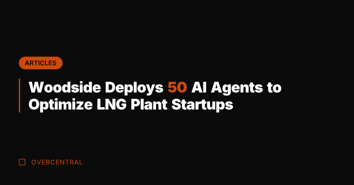 Woodside Deploys 50 AI Agents to Optimize LNG Plant Startups