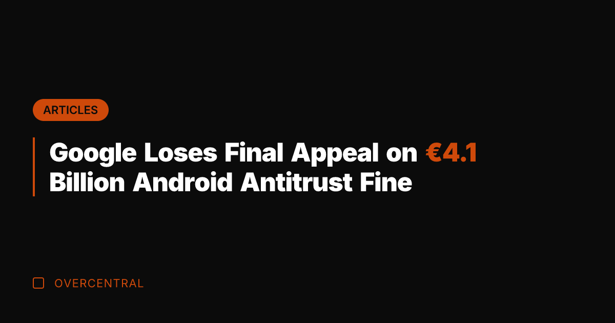 Google Loses Final Appeal on €4.1 Billion Android Antitrust Fine