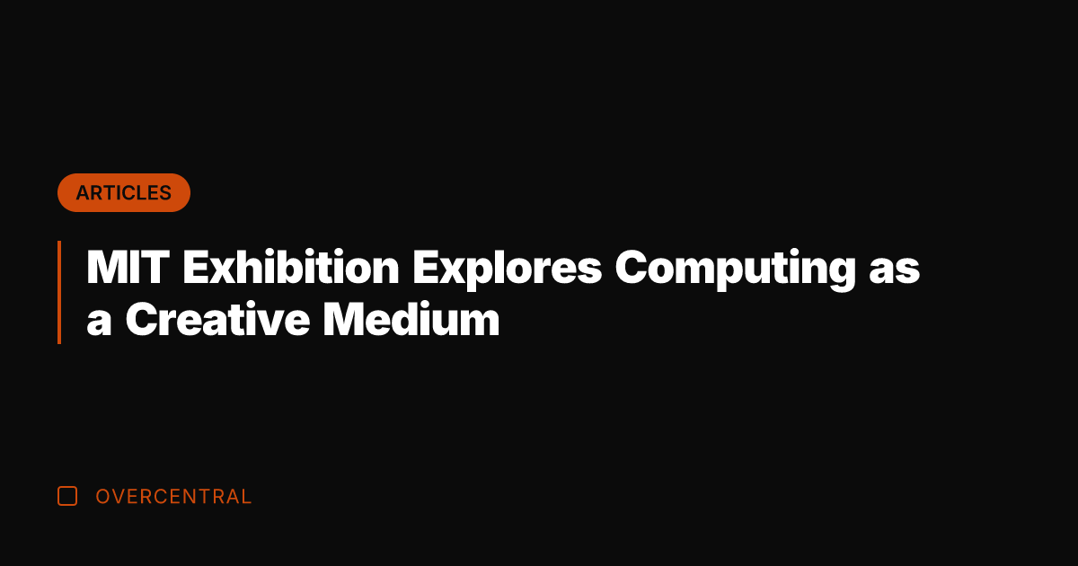 MIT Exhibition Explores Computing as a Creative Medium