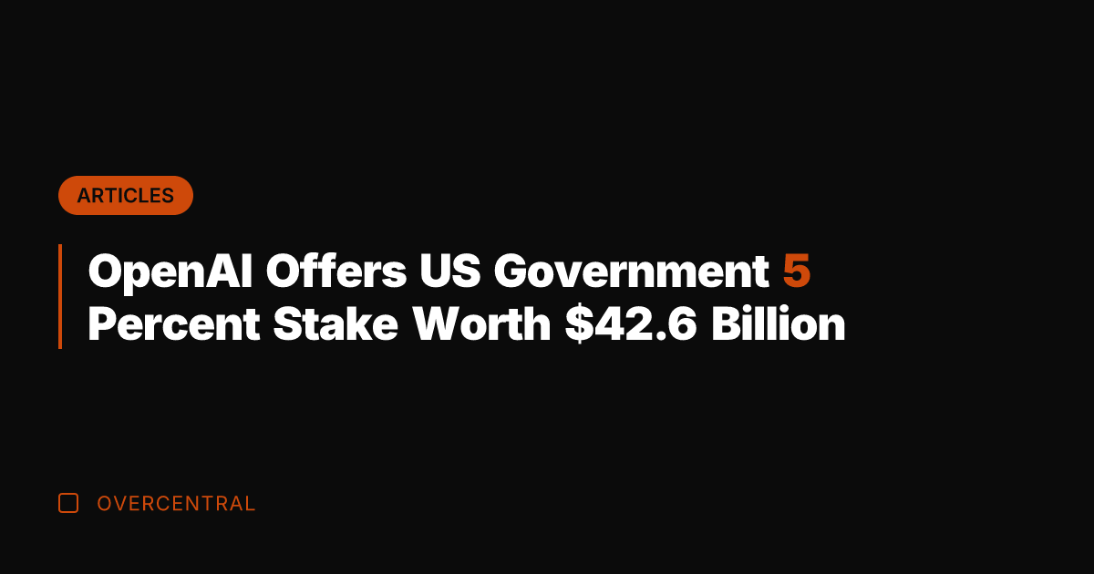 OpenAI Offers US Government 5 Percent Stake Worth .6 Billion