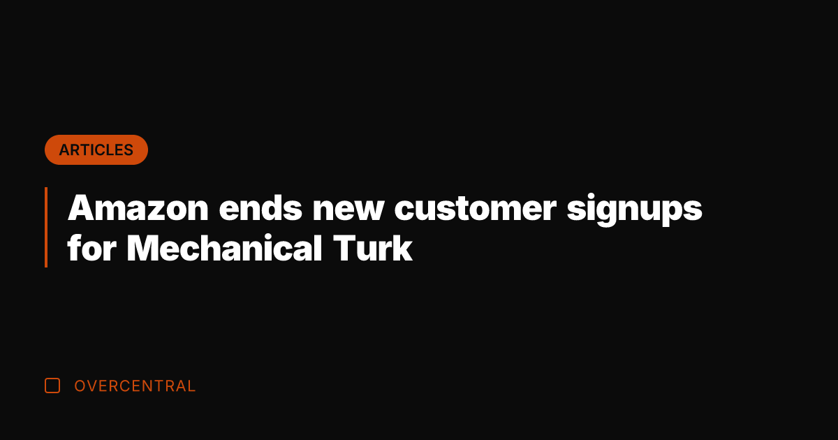 Amazon ends new customer signups for Mechanical Turk