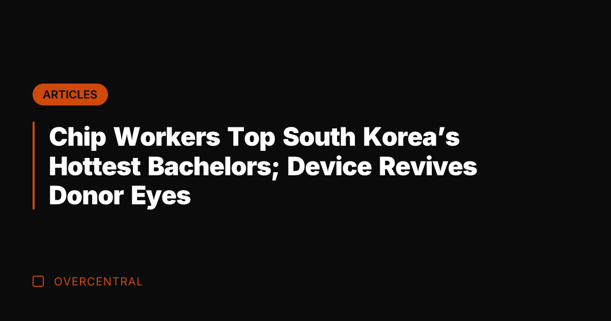 Chip Workers Top South Korea's Hottest Bachelors; Device Revives Donor Eyes