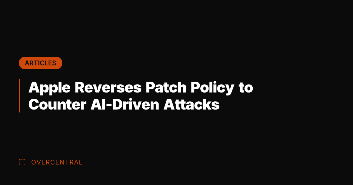 Apple Reverses Patch Policy to Counter AI-Driven Attacks