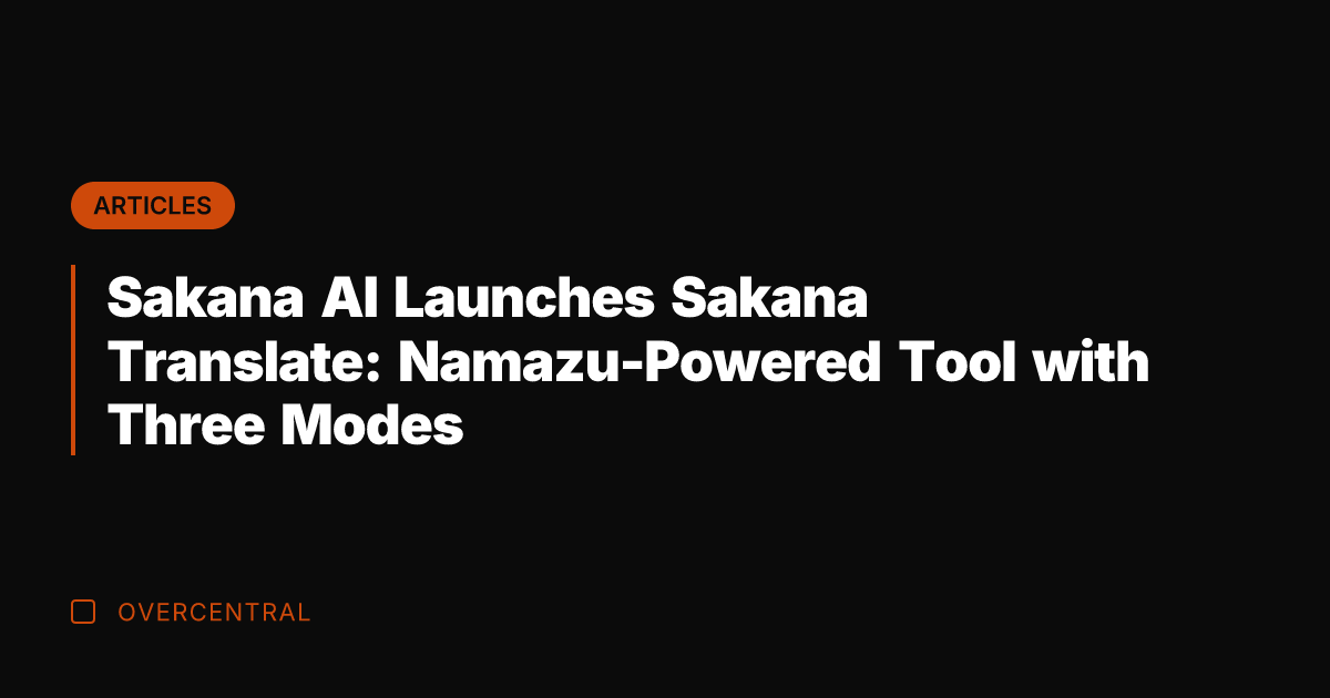 Sakana AI Launches Sakana Translate: Namazu-Powered Tool with Three Modes