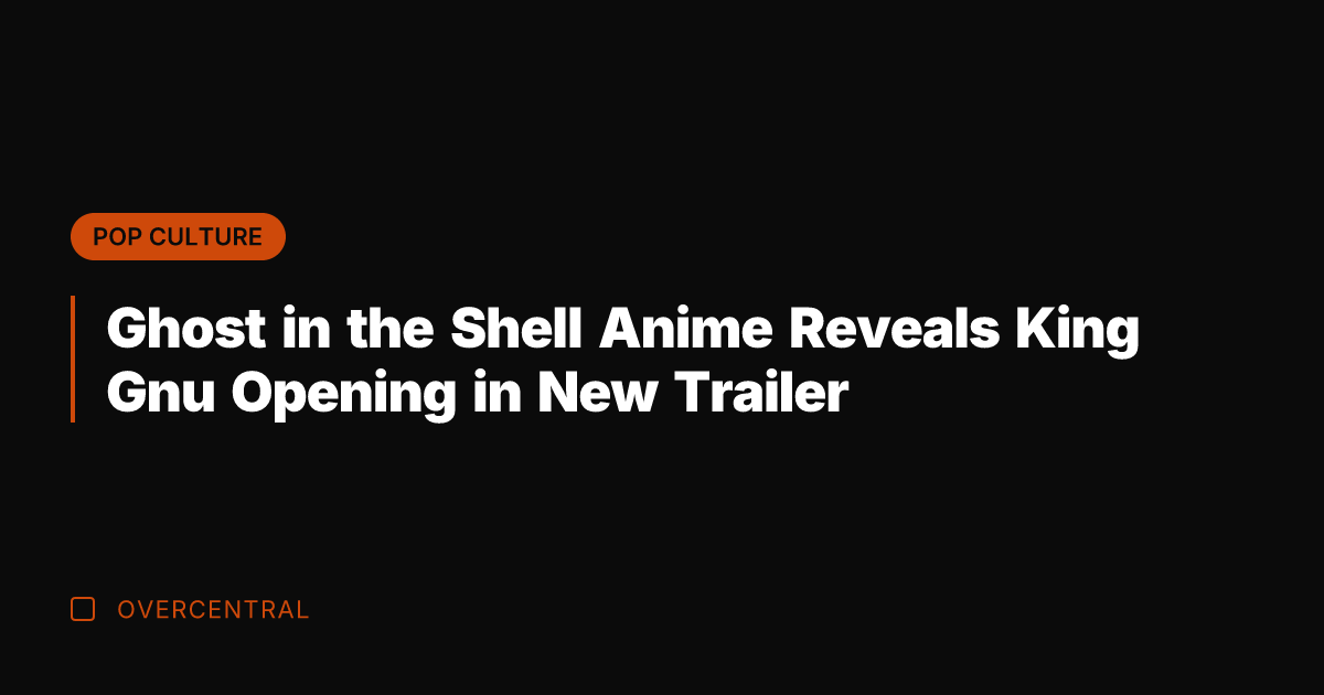 Ghost in the Shell Anime Reveals King Gnu Opening in New Trailer