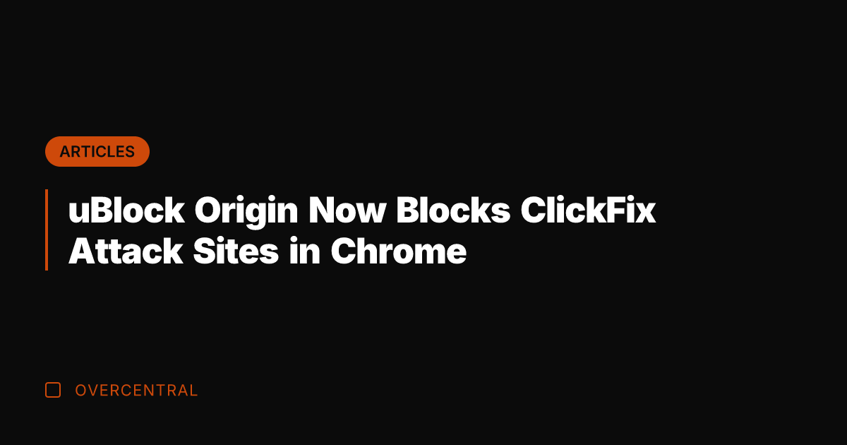 uBlock Origin Now Blocks ClickFix Attack Sites in Chrome