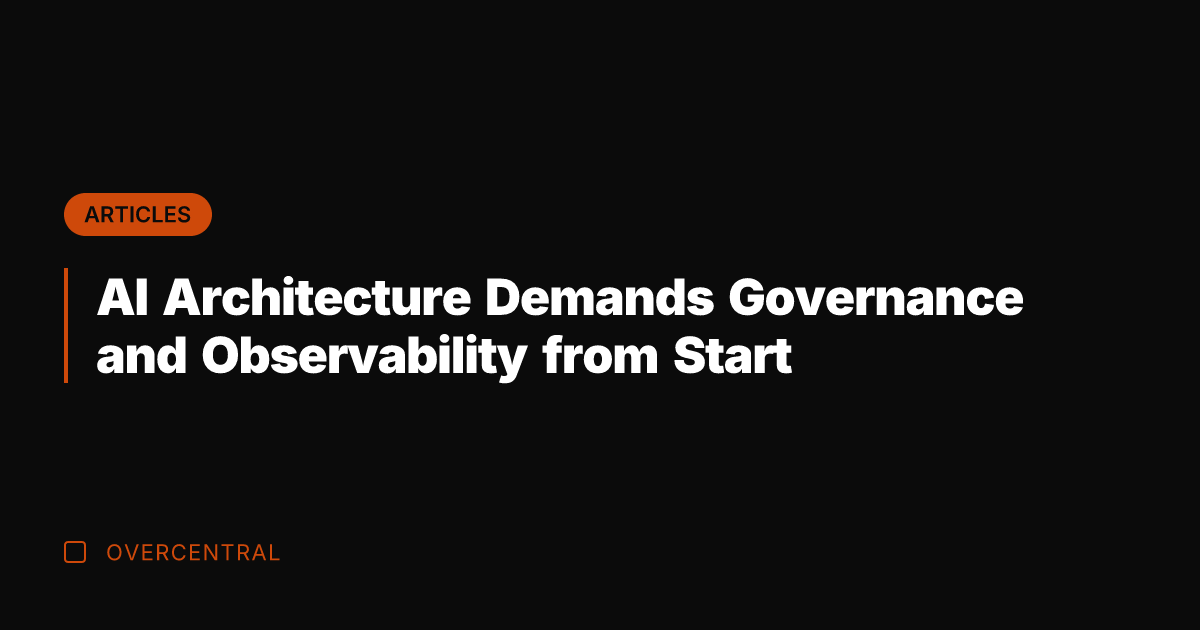 AI Architecture Demands Governance and Observability from Start