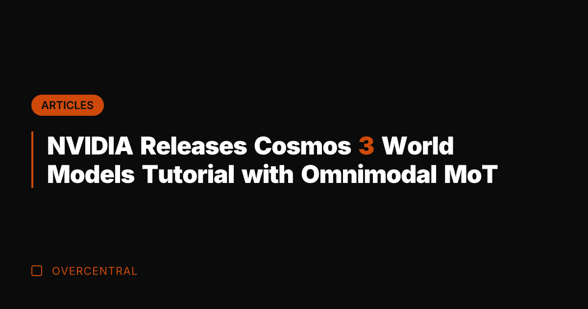 NVIDIA Releases Cosmos 3 World Models Tutorial with Omnimodal MoT