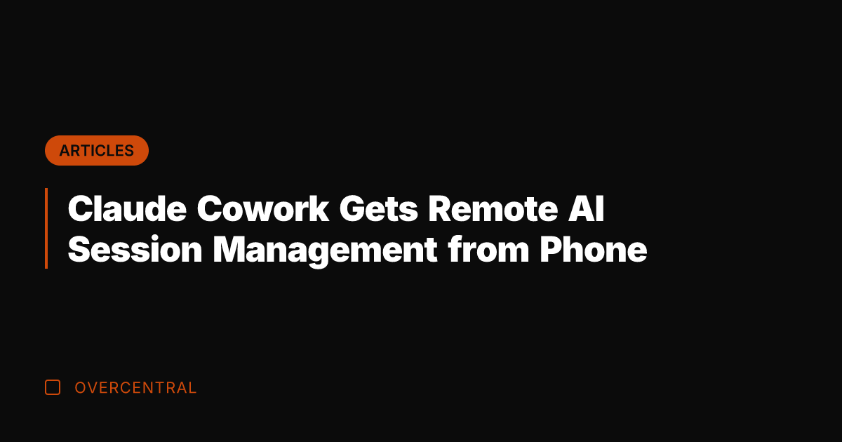 Claude Cowork Gets Remote AI Session Management from Phone