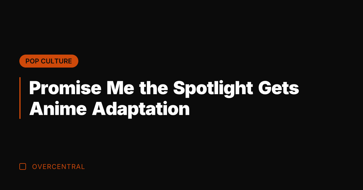 Promise Me the Spotlight Gets Anime Adaptation