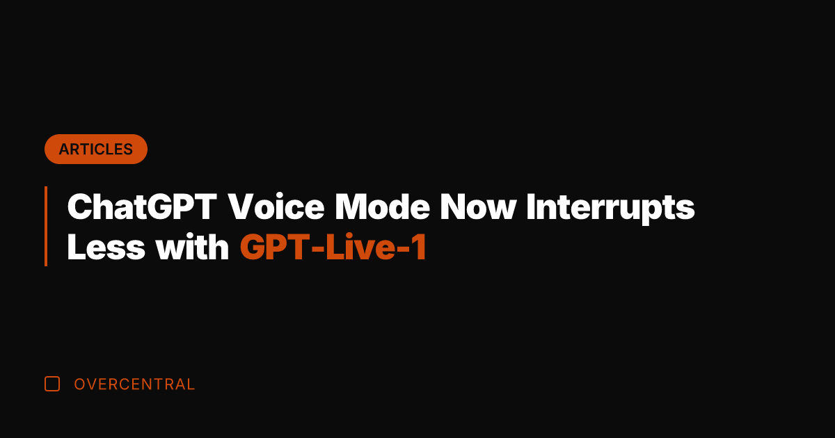 ChatGPT Voice Mode Now Interrupts Less with GPT-Live-1