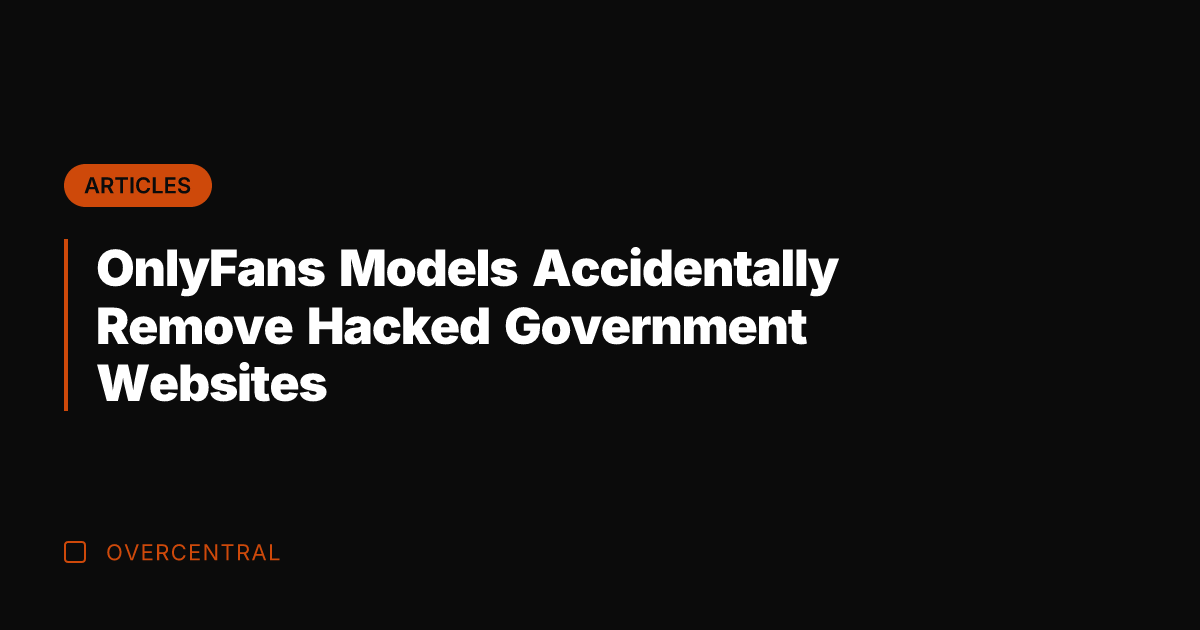 OnlyFans Models Accidentally Remove Hacked Government Websites