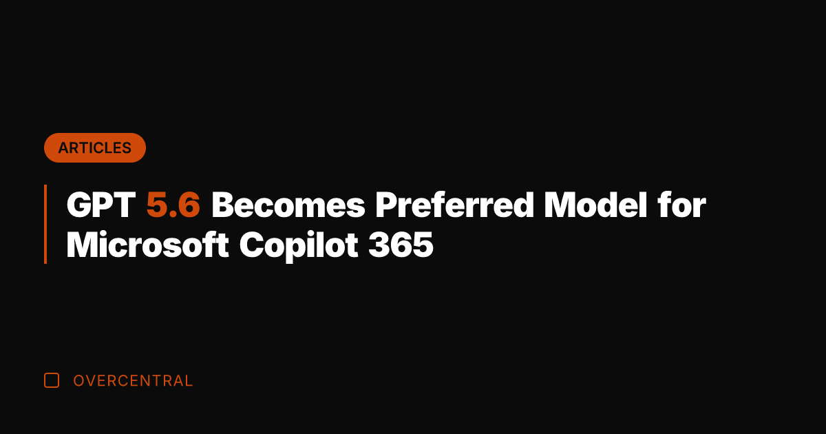 GPT 5.6 Becomes Preferred Model for Microsoft Copilot 365