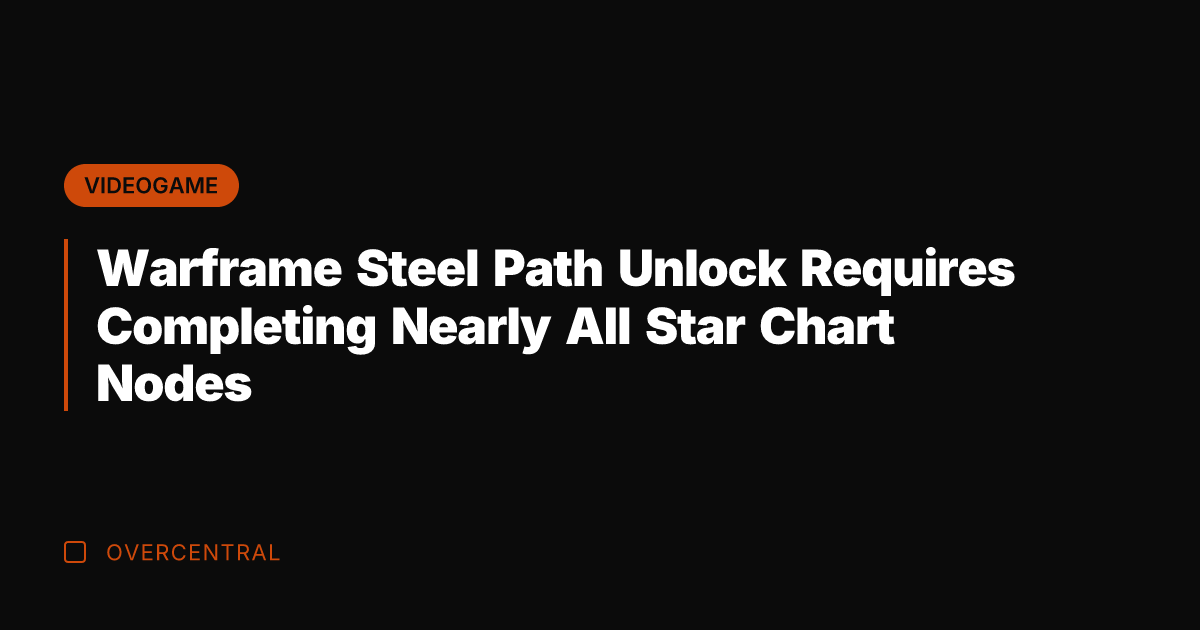 Warframe Steel Path Unlock Requires Completing Nearly All Star Chart Nodes