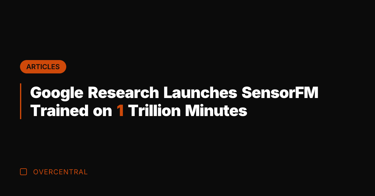 Google Research Launches SensorFM Trained on 1 Trillion Minutes