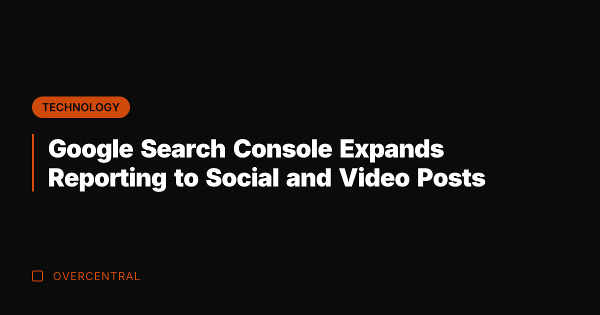 Google Search Console Expands Reporting to Social and Video Posts