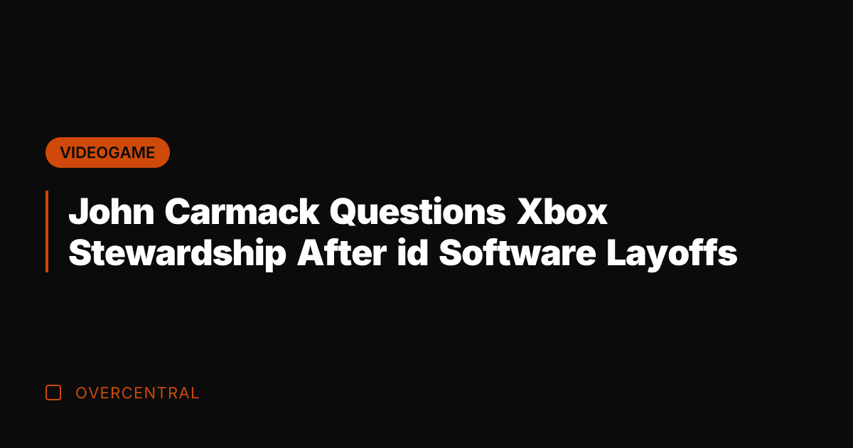 John Carmack Questions Xbox Stewardship After id Software Layoffs
