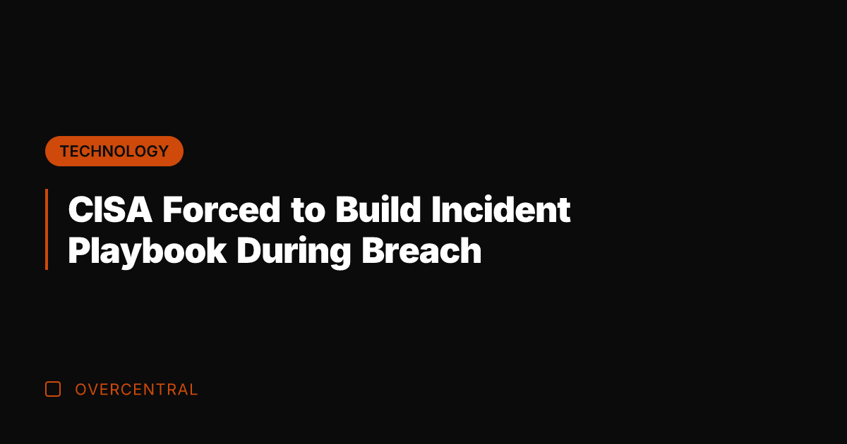 CISA Forced to Build Incident Playbook During Breach
