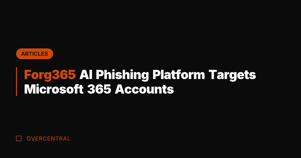 Forg365 AI Phishing Platform Targets Microsoft 365 Accounts