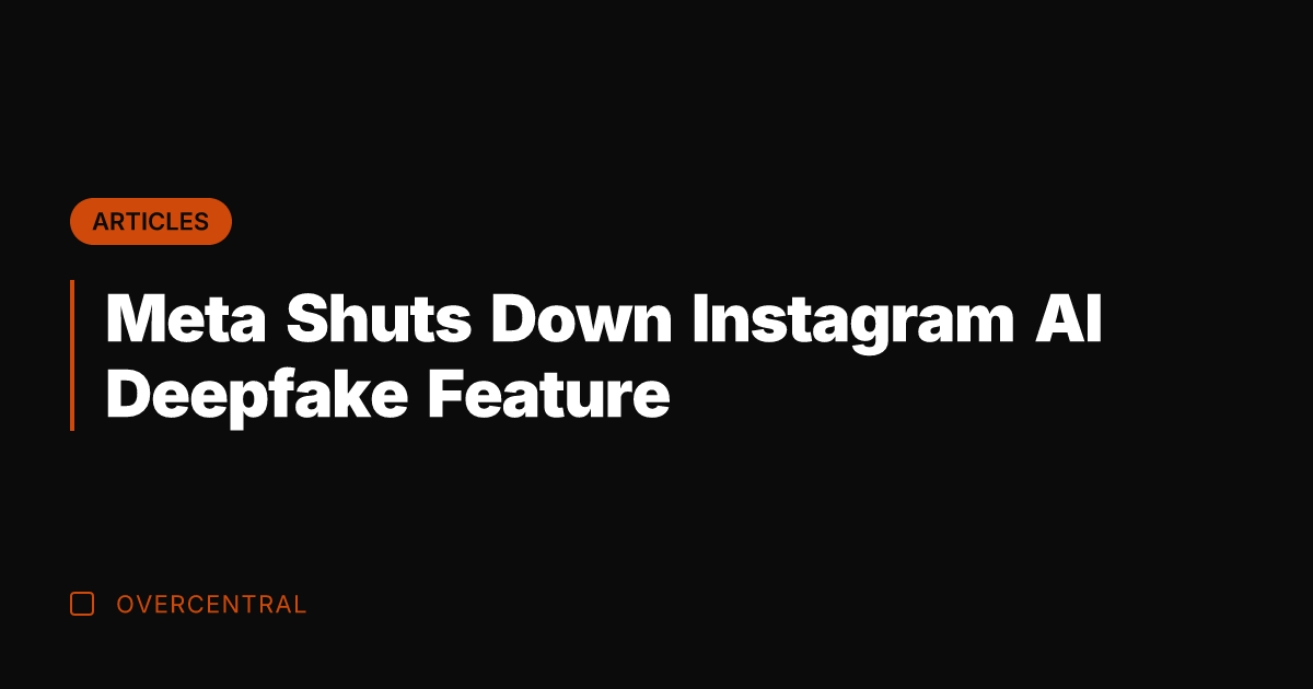 Meta Shuts Down Instagram AI Deepfake Feature