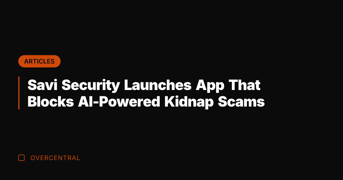 Savi Security Launches App That Blocks AI-Powered Kidnap Scams