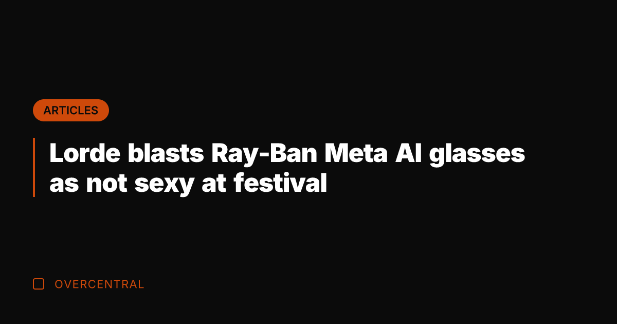 Lorde blasts Ray-Ban Meta AI glasses as not sexy at festival