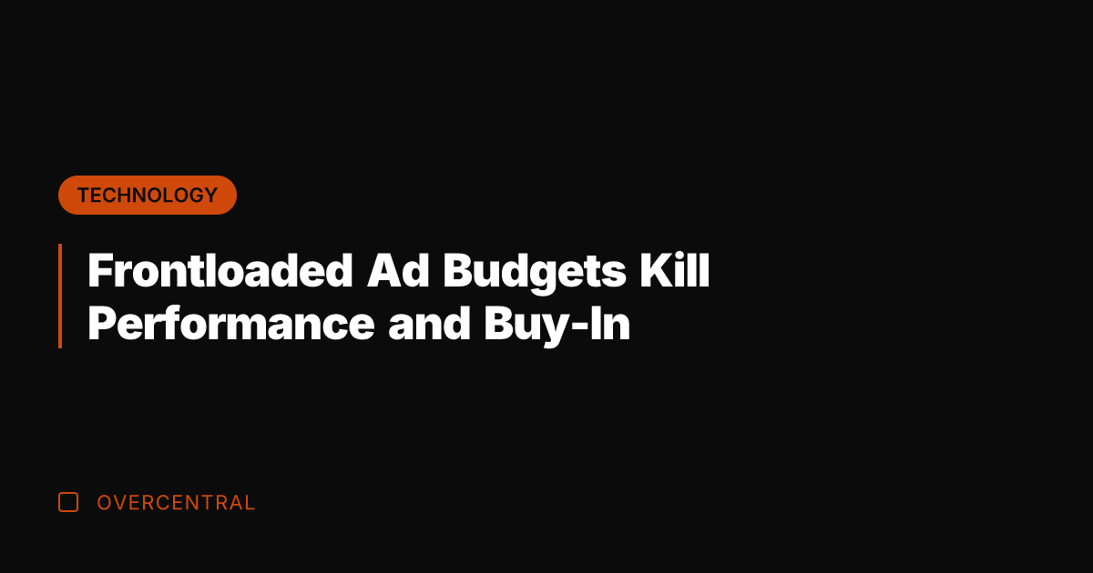 Frontloaded Ad Budgets Kill Performance and Buy-In