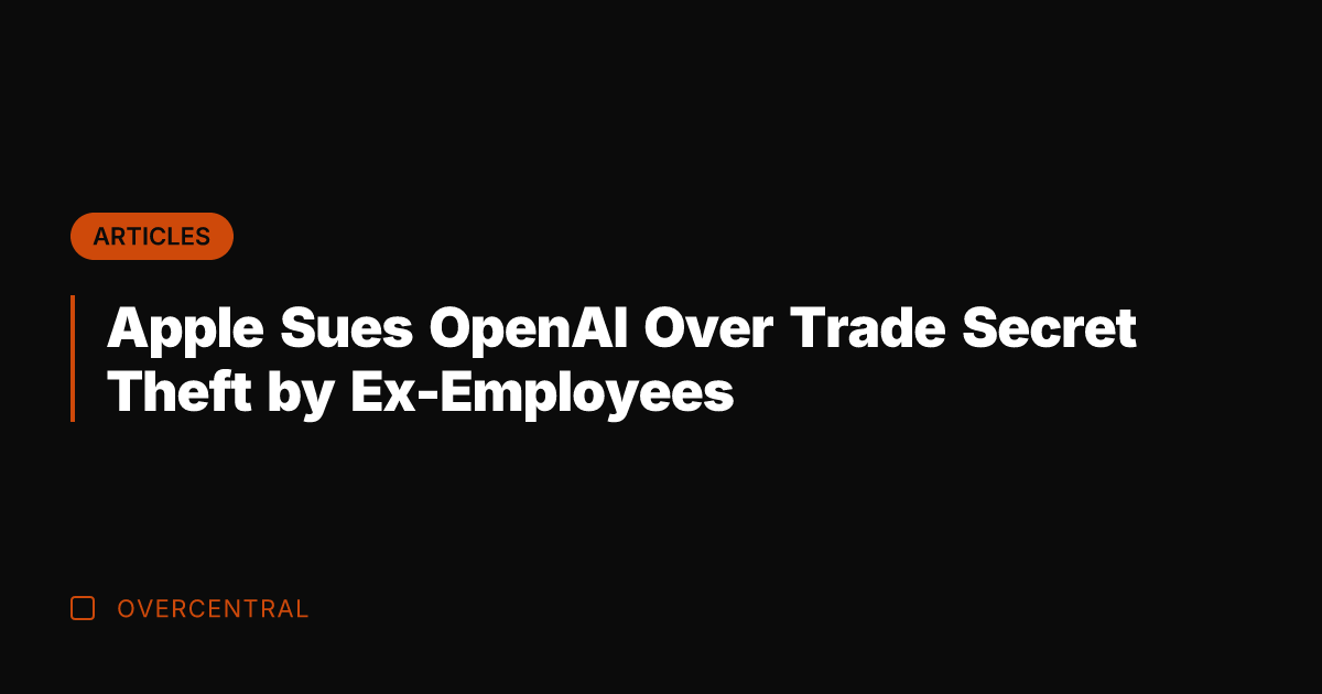 Apple Sues OpenAI Over Trade Secret Theft by Ex-Employees