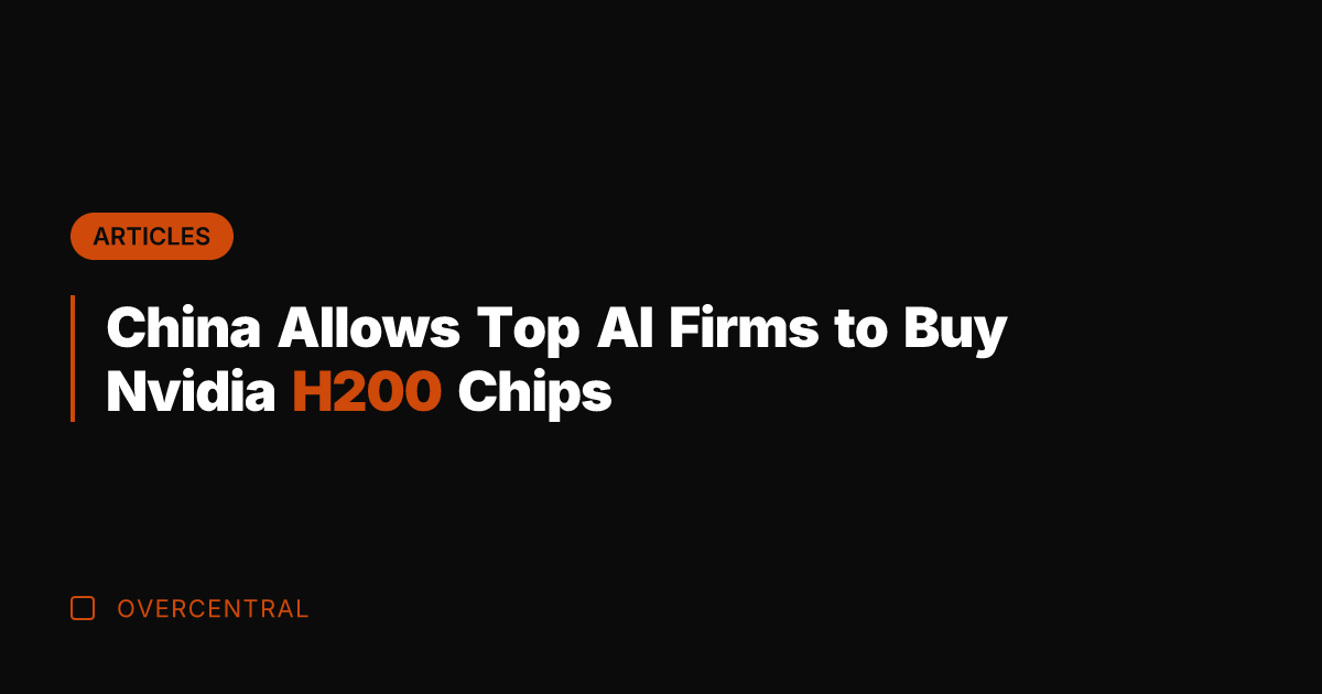 China Allows Top AI Firms to Buy Nvidia H200 Chips
