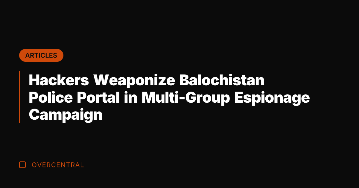 Hackers Weaponize Balochistan Police Portal in Multi-Group Espionage Campaign